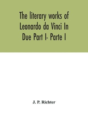 bokomslag The literary works of Leonardo da Vinci In Due Part I- Parte I