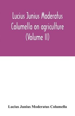 Lucius Junius Moderatus Columella On agriculture (Volume II) 1