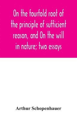 bokomslag On the fourfold root of the principle of sufficient reason, and On the will in nature; two essays