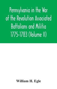 bokomslag Pennsylvania in the War of the Revolution Associated Battalions and Militia 1775-1783 (Volume II)