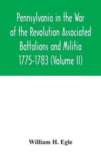 bokomslag Pennsylvania in the War of the Revolution Associated Battalions and Militia 1775-1783 (Volume II)