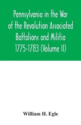 bokomslag Pennsylvania in the War of the Revolution Associated Battalions and Militia 1775-1783 (Volume II)