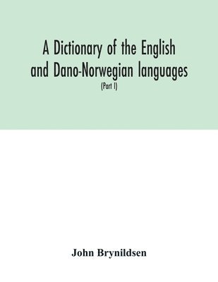 dictionary of the English and Dano-Norwegian languages. Danisms supervised by Johannes Magnussen. English pronunciation by Otto Jespersen (Part I) A-M
