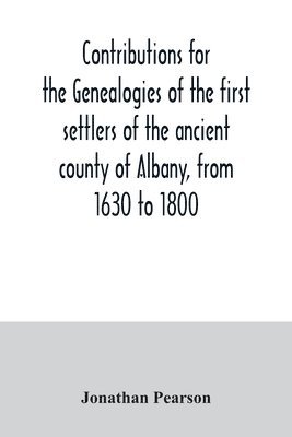Jonathan Pearson - Contributions for the genealogies of the first settlers of the ancient county of Albany, from 1630 to 1800, Häftad