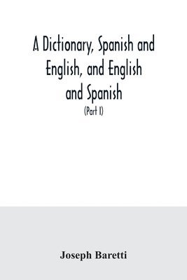 Joseph Baretti - dictionary, Spanish and English, and English and Spanish, containing the signification of words and their different uses together with the terms of arts, sciences, and trades (Part I) Spanish and English, Häftad