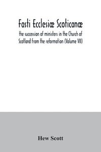 bokomslag Fasti ecclesi scotican; the succession of ministers in the Church of Scotland from the reformation (Volume VII)