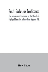 bokomslag Fasti ecclesiæ scoticanæ; the succession of ministers in the Church of Scotland from the reformation (Volume VII)