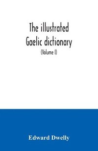 bokomslag illustrated Gaelic dictionary, specially designed for beginners and for use in schools, including every Gaelic word in all the other Gaelic dictionaries and printed books, as well as an immense num...