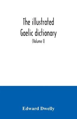 bokomslag illustrated Gaelic dictionary, specially designed for beginners and for use in schools, including every Gaelic word in all the other Gaelic dictionaries and printed books, as well as an immense num...