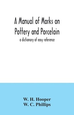 bokomslag A manual of marks on pottery and porcelain; a dictionary of easy reference