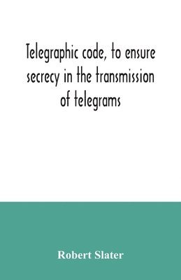 Robert Slater - Telegraphic code, to ensure secrecy in the transmission of telegrams, Häftad
