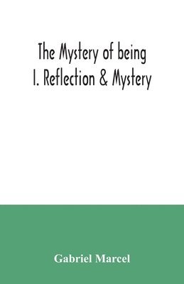 The mystery of being I. Reflection & Mystery 1