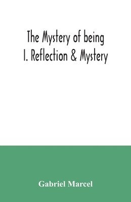 mystery of being I. Reflection & Mystery