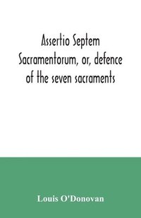 bokomslag Assertio septem sacramentorum, or, defence of the seven sacraments