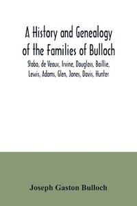 bokomslag A History and Genealogy of the Families of Bulloch, Stobo, de Veaux, Irvine, Douglass, Baillie, Lewis, Adams, Glen, Jones, Davis, Hunter