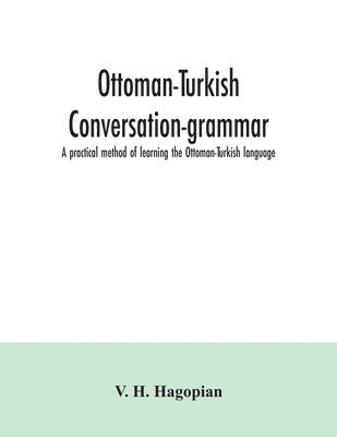 Ottoman-Turkish conversation-grammar; a practical method of learning the Ottoman-Turkish language 1