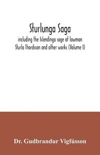 bokomslag Sturlunga saga, including the Islendinga sage of lawman Sturla Thordsson and other works (Volume I)