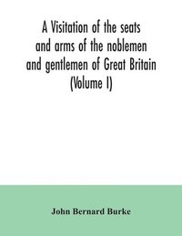 bokomslag visitation of the seats and arms of the noblemen and gentlemen of Great Britain (Volume I)