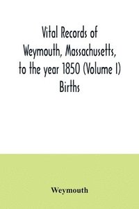 bokomslag Vital records of Weymouth, Massachusetts, to the year 1850 (Volume I) Births