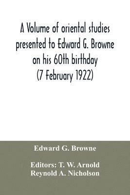 volume of oriental studies presented to Edward G. Browne on his 60th birthday (7 February 1922)