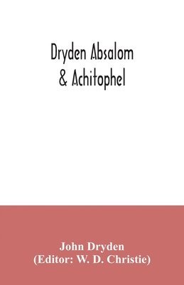 John Dryden, W D Christie, W. D. Christie - Dryden Absalom & Achitophel, Häftad