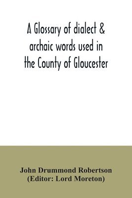 bokomslag A glossary of dialect & archaic words used in the County of Gloucester