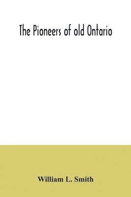 William L Smith, William L. Smith - pioneers of old Ontario, Häftad