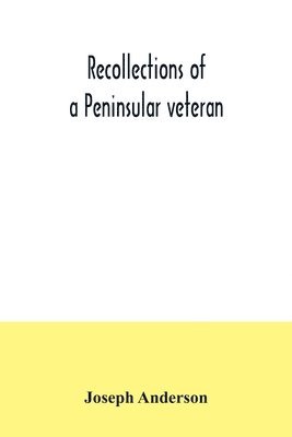 Recollections of a Peninsular veteran 1