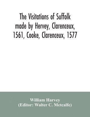 bokomslag The visitations of Suffolk made by Hervey, Clarenceux, 1561, Cooke, Clarenceux, 1577, and Raven, Richmond herald, 1612, with notes and an appendix of additional Suffolk pedigrees