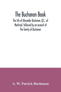 bokomslag Buchanan book. The life of Alexander Buchanan, Q.C., of Montreal, followed by an account of the family of Buchanan