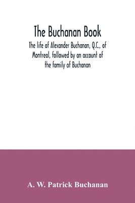 bokomslag Buchanan book. The life of Alexander Buchanan, Q.C., of Montreal, followed by an account of the family of Buchanan