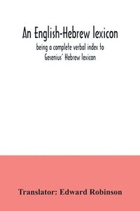 bokomslag An English-Hebrew lexicon, being a complete verbal index to Gesenius' Hebrew lexicon