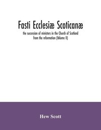 bokomslag Fasti ecclesi scotican; the succession of ministers in the Church of Scotland from the reformation (Volume II)