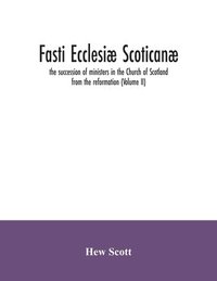 bokomslag Fasti ecclesiæ scoticanæ; the succession of ministers in the Church of Scotland from the reformation (Volume II)