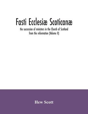 bokomslag Fasti ecclesiæ scoticanæ; the succession of ministers in the Church of Scotland from the reformation (Volume II)