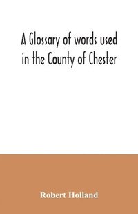 bokomslag A glossary of words used in the County of Chester