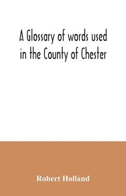 A glossary of words used in the County of Chester 1