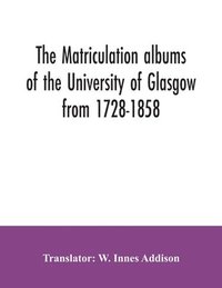 bokomslag The matriculation albums of the University of Glasgow from 1728-1858