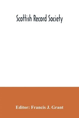 Francis J Grant, Francis J. Grant - Scottish Record Society; The Commissariot Record of St. Andrews Register of Testaments, 1549-1800, Häftad