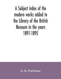 bokomslag subject index of the modern works added to the Library of the British Museum in the years 1891-1895