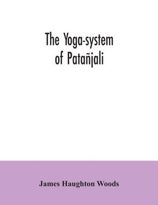 The yoga-system of Patajali; or, The ancient Hindu doctrine of concentration of mind, embracing the mnemonic rules, called Yoga-sutras, of Patajali, and the comment, called Yoga-bhashya 1