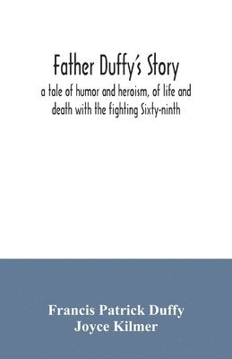 Father Duffy's story; a tale of humor and heroism, of life and death with the fighting Sixty-ninth