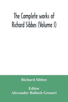 complete works of Richard Sibbes (Volume I)