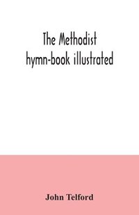 bokomslag The Methodist hymn-book illustrated