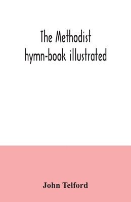 bokomslag The Methodist hymn-book illustrated