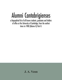 bokomslag Alumni cantabrigienses; a biographical list of all known students, graduates and holders of office at the University of Cambridge, from the earliest times to 1900 (Volume II) Part II.
