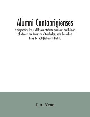 bokomslag Alumni cantabrigienses; a biographical list of all known students, graduates and holders of office at the University of Cambridge, from the earliest times to 1900 (Volume II) Part II.