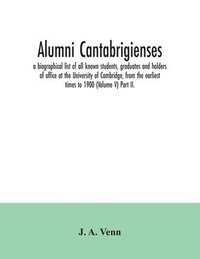 bokomslag Alumni cantabrigienses; a biographical list of all known students, graduates and holders of office at the University of Cambridge, from the earliest times to 1900 (Volume V) Part II.