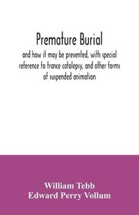 bokomslag Premature burial, and how it may be prevented, with special reference to trance catalepsy, and other forms of suspended animation