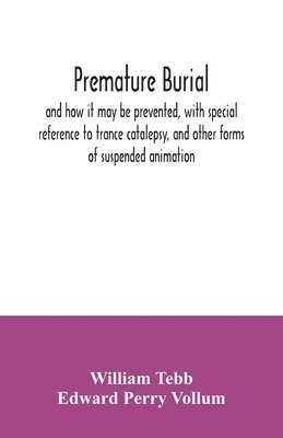 Premature burial, and how it may be prevented, with special reference to trance catalepsy, and other forms of suspended animation 1